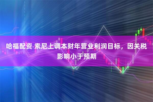 哈福配资 索尼上调本财年营业利润目标，因关税影响小于预期
